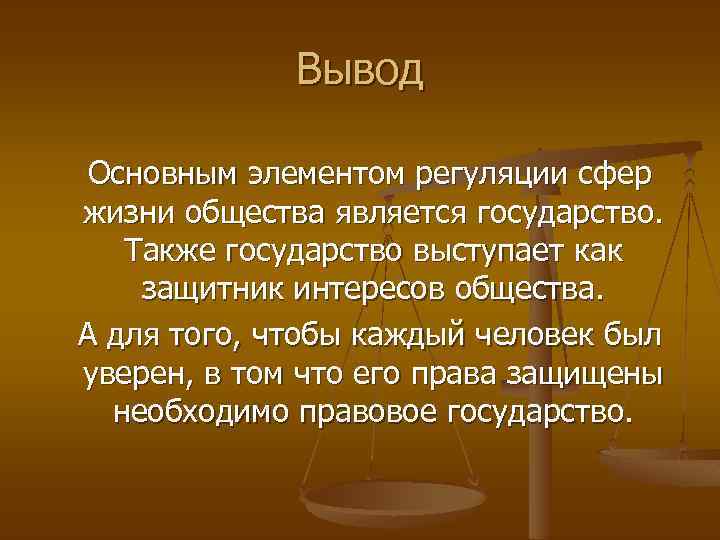 Вывод Основным элементом регуляции сфер жизни общества является государство. Также государство выступает как защитник