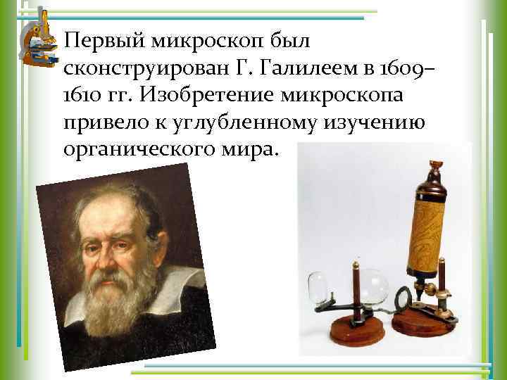 Первый микроскоп был сконструирован Г. Галилеем в 1609– 1610 гг. Изобретение микроскопа привело к