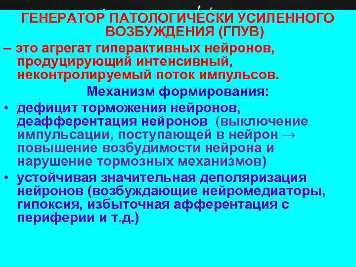 ГЕНЕРАТОР ПАТОЛОГИЧЕСКИ УСИЛЕННОГО ВОЗБУЖДЕНИЯ (ГПУВ) – это агрегат гиперактивных нейронов, продуцирующий интенсивный, неконтролируемый поток