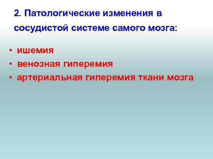 2. Патологические изменения в сосудистой системе самого мозга: • ишемия • венозная гиперемия •