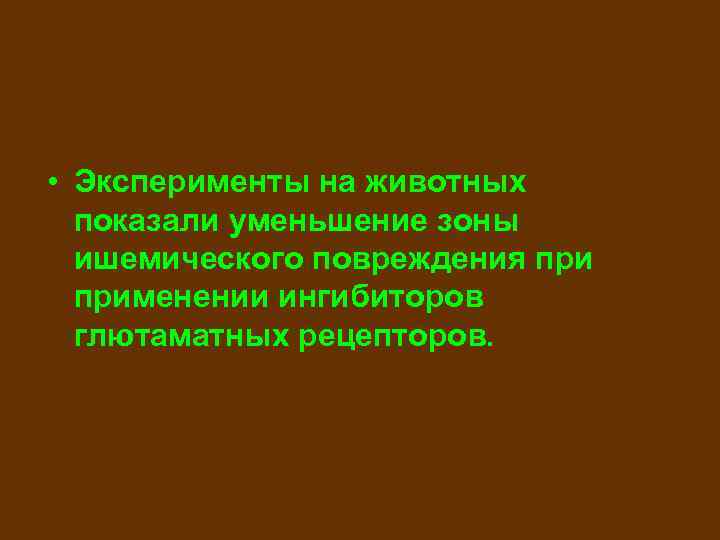  • Эксперименты на животных показали уменьшение зоны ишемического повреждения применении ингибиторов глютаматных рецепторов.