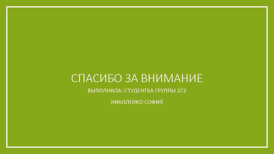 СПАСИБО ЗА ВНИМАНИЕ ВЫПОЛНИЛА: СТУДЕНТКА ГРУППЫ 272 НИКОЛЕНКО СОФИЯ 