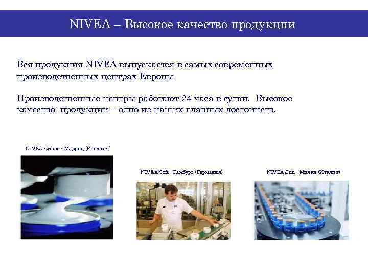 NIVEA – Высокое качество продукции Вся продукция NIVEA выпускается в самых современных производственных центрах