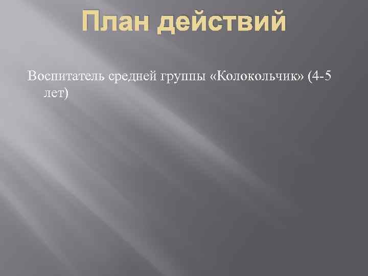 План действий Воспитатель средней группы «Колокольчик» (4 -5 лет) 