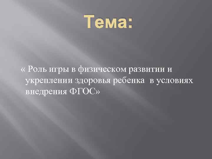 Тема: « Роль игры в физическом развитии и укреплении здоровья ребенка в условиях внедрения