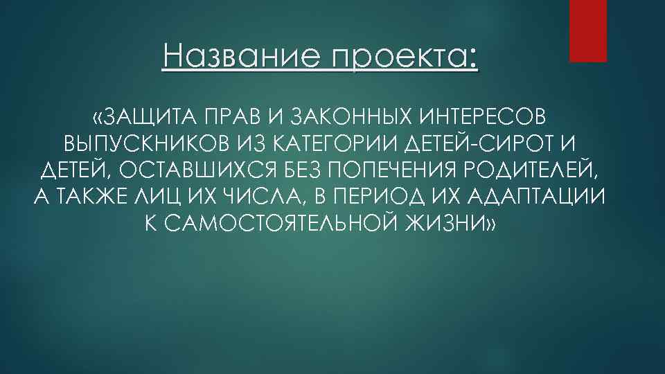 Название проекта: «ЗАЩИТА ПРАВ И ЗАКОННЫХ ИНТЕРЕСОВ ВЫПУСКНИКОВ ИЗ КАТЕГОРИИ ДЕТЕЙ-СИРОТ И ДЕТЕЙ, ОСТАВШИХСЯ