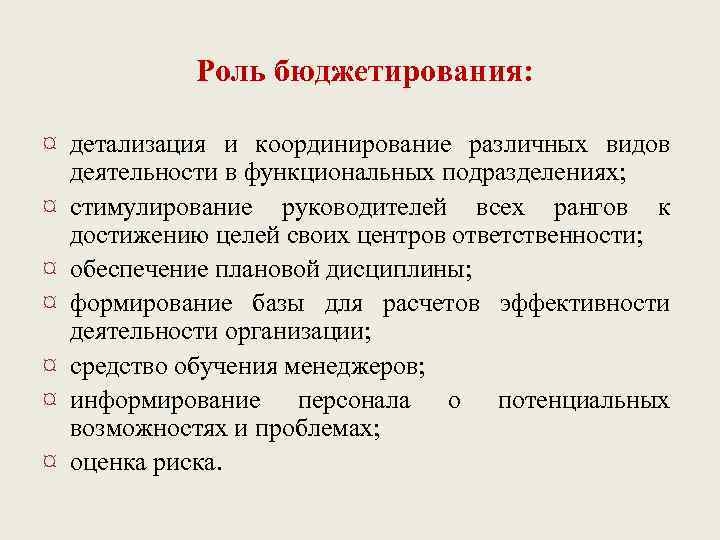 Роль бюджетирования: ¤ детализация и координирование различных видов деятельности в функциональных подразделениях; ¤ стимулирование