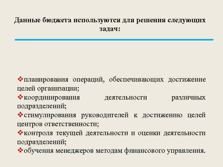 Данные бюджета используются для решения следующих задач: vпланирования операций, обеспечивающих достижение целей организации; vкоординирования