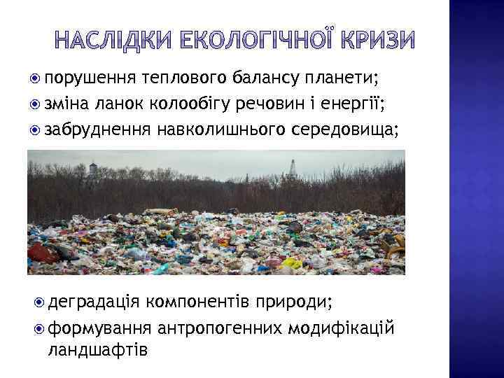  порушення теплового балансу планети; зміна ланок колообігу речовин і енергії; забруднення навколишнього середовища;