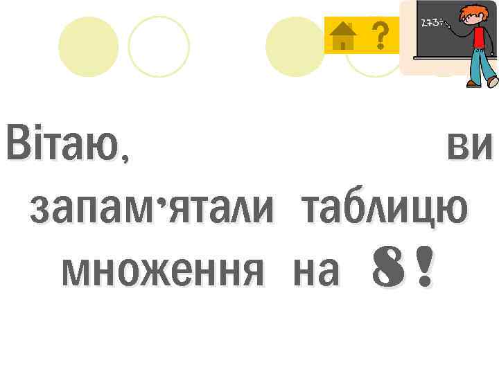 Выход Вітаю, ви запам’ятали таблицю множення на 8! 