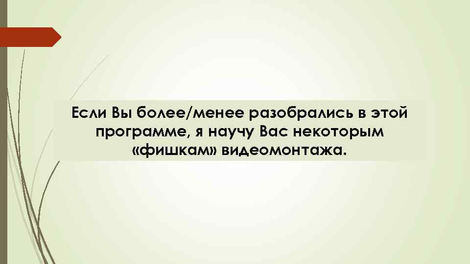 Если Вы более/менее разобрались в этой программе, я научу Вас некоторым «фишкам» видеомонтажа. 