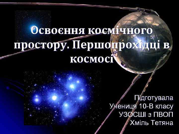 Освоєння космічного простору. Першопрохідці в космосі Підготувала Учениця 10 -В класу УЗОСШІ з ПВОП