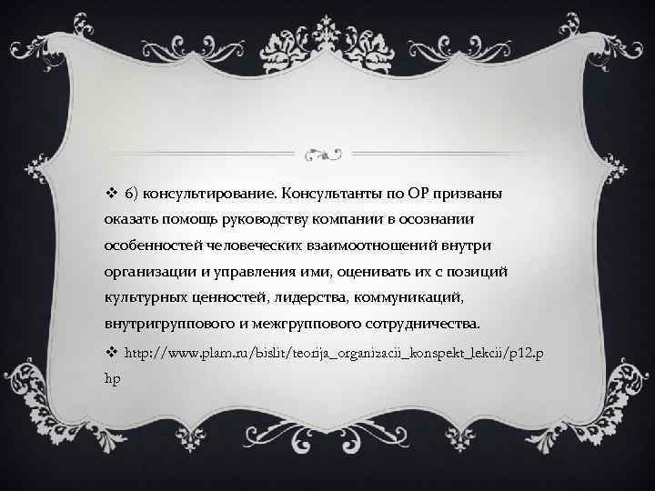 v 6) консультирование. Консультанты по ОР призваны оказать помощь руководству компании в осознании особенностей