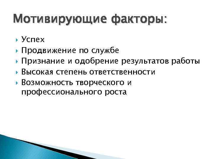 Мотивирующие факторы: Успех Продвижение по службе Признание и одобрение результатов работы Высокая степень ответственности