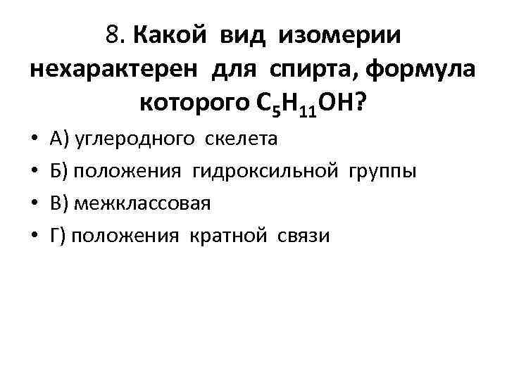 8. Какой вид изомерии нехарактерен для спирта, формула которого C 5 H 11 OH?