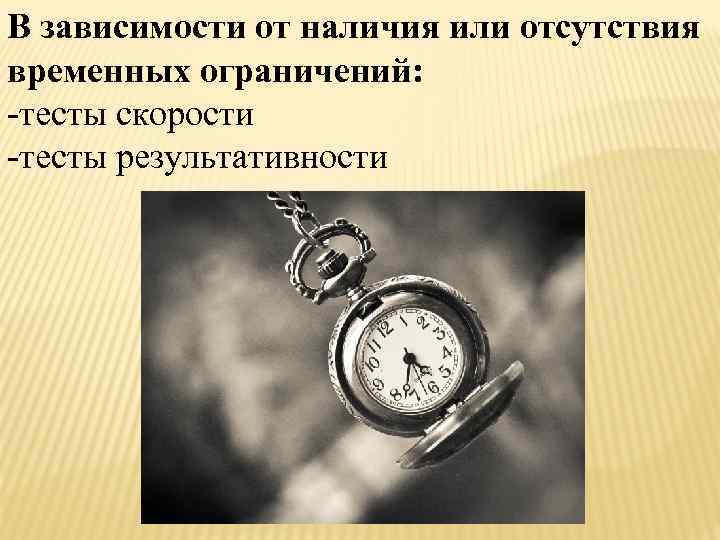 В зависимости от наличия или отсутствия временных ограничений: -тесты скорости -тесты результативности 