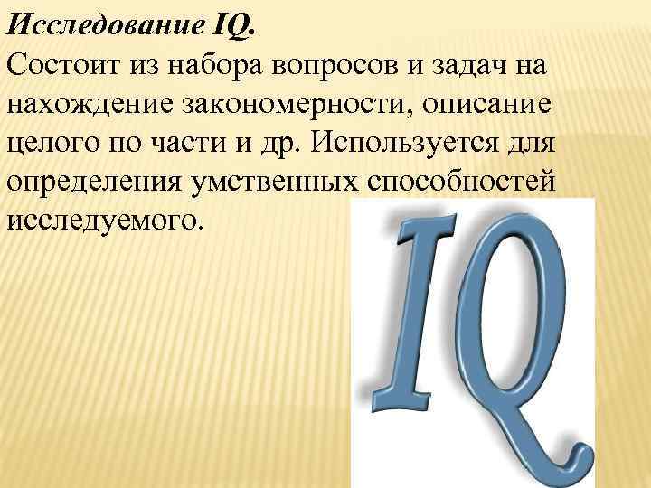 Исследование IQ. Состоит из набора вопросов и задач на нахождение закономерности, описание целого по