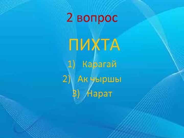 2 вопрос ПИХТА 1) Карагай 2) Ак чыршы 3) Нарат 