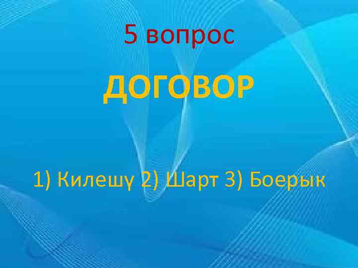 5 вопрос ДОГОВОР 1) Килешү 2) Шарт 3) Боерык 