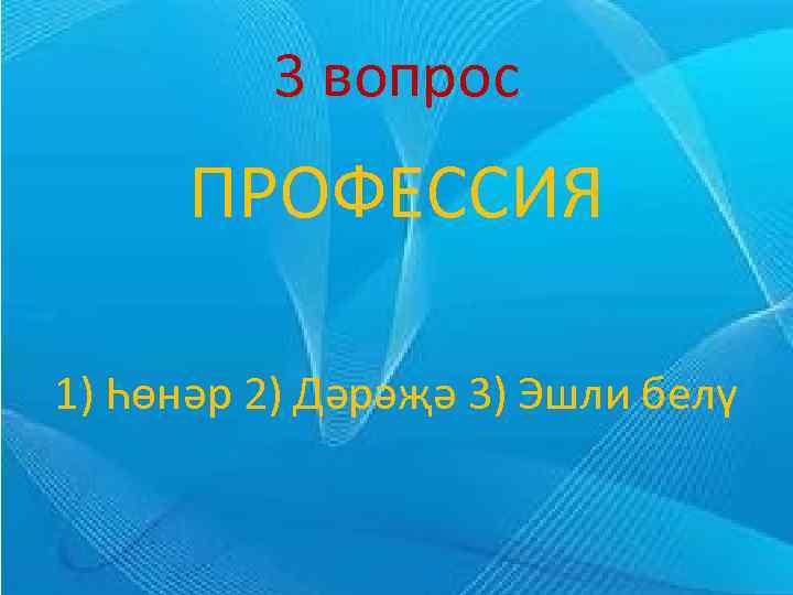 3 вопрос ПРОФЕССИЯ 1) Һөнәр 2) Дәрәҗә 3) Эшли белү 