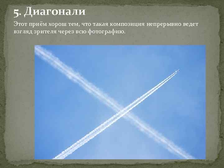 5. Диагонали Этот приём хорош тем, что такая композиция непрерывно ведет взгляд зрителя через