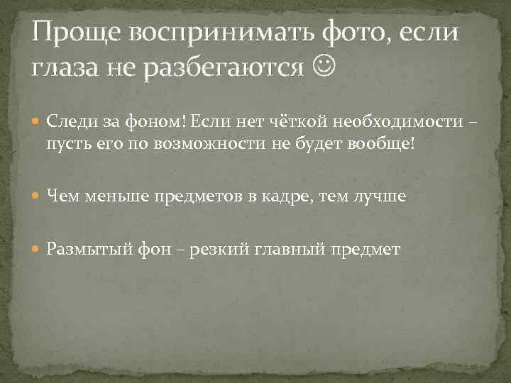 Проще воспринимать фото, если глаза не разбегаются Следи за фоном! Если нет чёткой необходимости