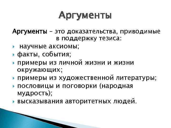 Аргументы – это доказательства, приводимые в поддержку тезиса: научные аксиомы; факты, события; примеры из