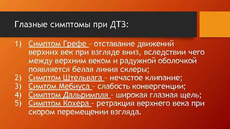 Глазные симптомы при ДТЗ: 1) Симптом Грефе – отставание движений верхних век при взгляде