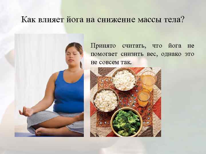 Как влияет йога на снижение массы тела? Принято считать, что йога не помогает снизить