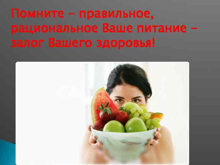 Помните - правильное, рациональное Ваше питание залог Вашего здоровья! 