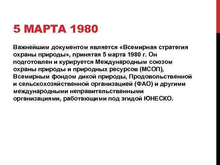 5 МАРТА 1980 Важнейшим документом является «Всемирная стратегия охраны природы» , принятая 5 марта