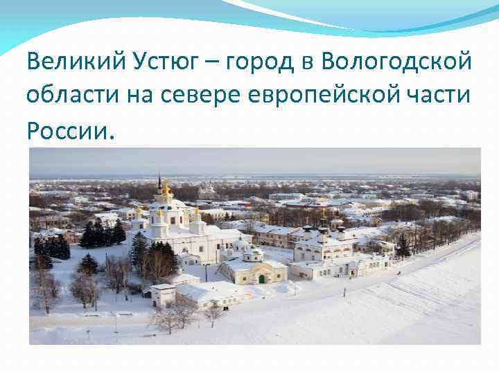 Великий Устюг – город в Вологодской области на севере европейской части России. 