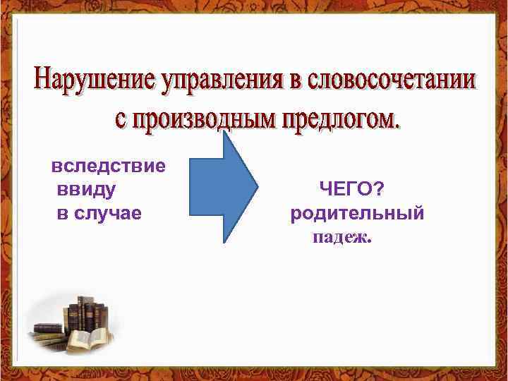 вследствие ввиду в случае ЧЕГО? родительный падеж. 