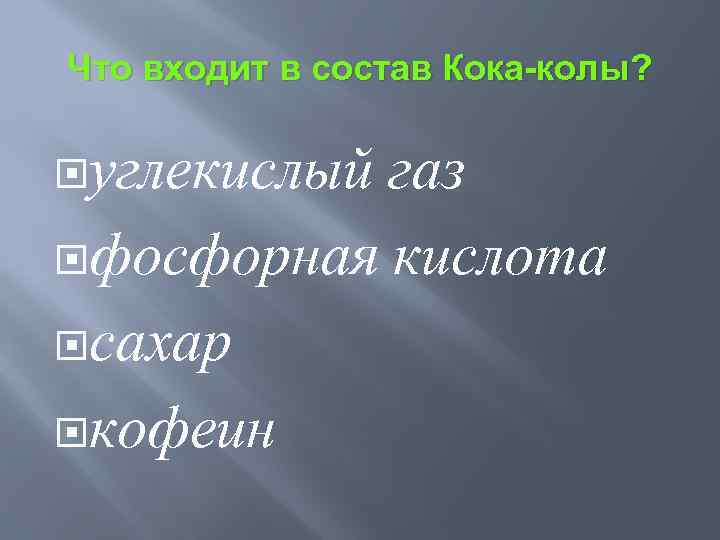 Что входит в состав Кока-колы? углекислый газ фосфорная кислота сахар кофеин 