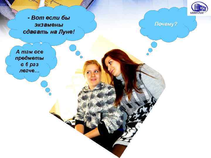 - Вот если бы экзамены сдавать на Луне! А там все предметы в 6
