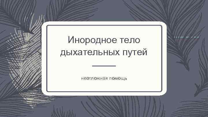 Инородное тело дыхательных путей неотложная помощь 