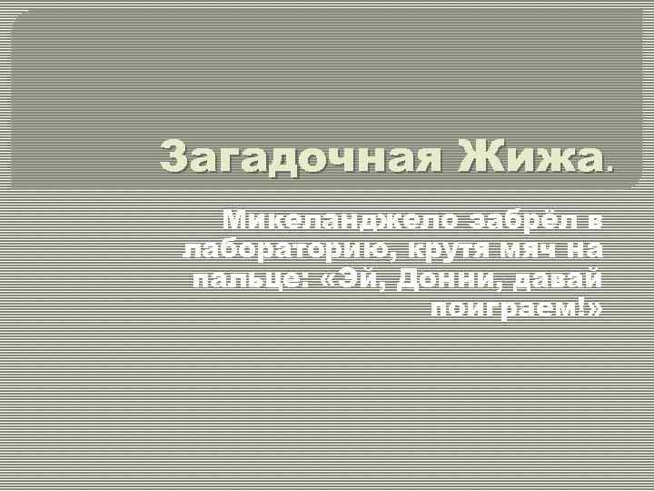 Загадочная Жижа. Микеланджело забрёл в лабораторию, крутя мяч на пальце: «Эй, Донни, давай поиграем!»