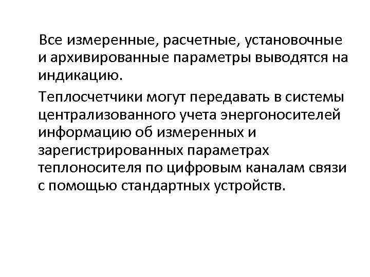 Все измеренные, расчетные, установочные и архивированные параметры выводятся на индикацию. Теплосчетчики могут передавать в