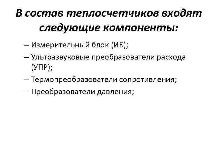 В состав теплосчетчиков входят следующие компоненты: – Измерительный блок (ИБ); – Ультразвуковые преобразователи расхода