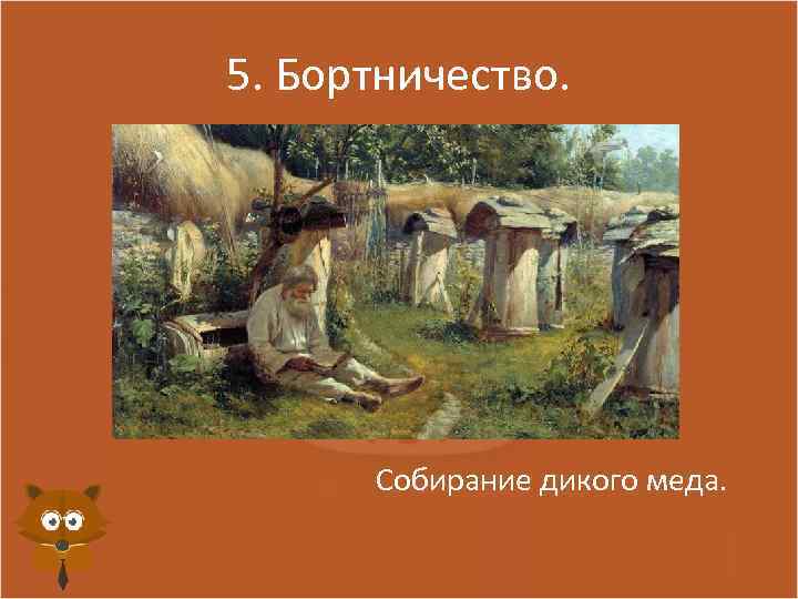 5. Бортничество. Собирание дикого меда. 