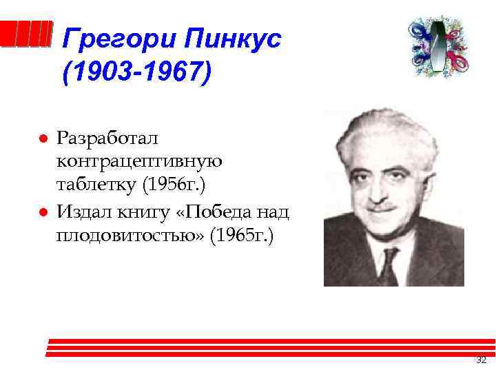 Грегори Пинкус (1903 -1967) l l Разработал контрацептивную таблетку (1956 г. ) Издал книгу