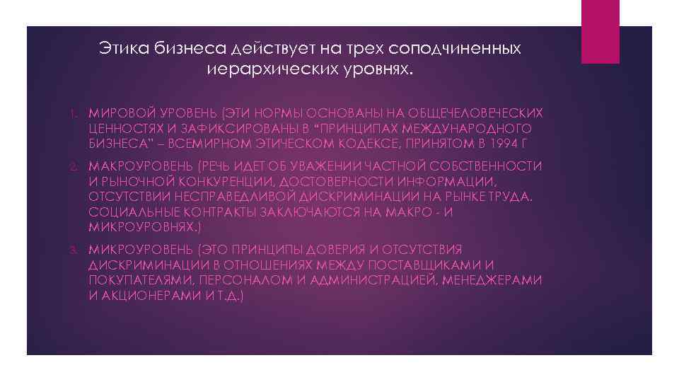 Этика бизнеса действует на трех соподчиненных иерархических уровнях. 1. МИРОВОЙ УРОВЕНЬ (ЭТИ НОРМЫ ОСНОВАНЫ