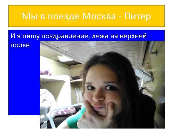 Мы в поезде Москва - Питер И я пишу поздравление, лежа на верхней полке