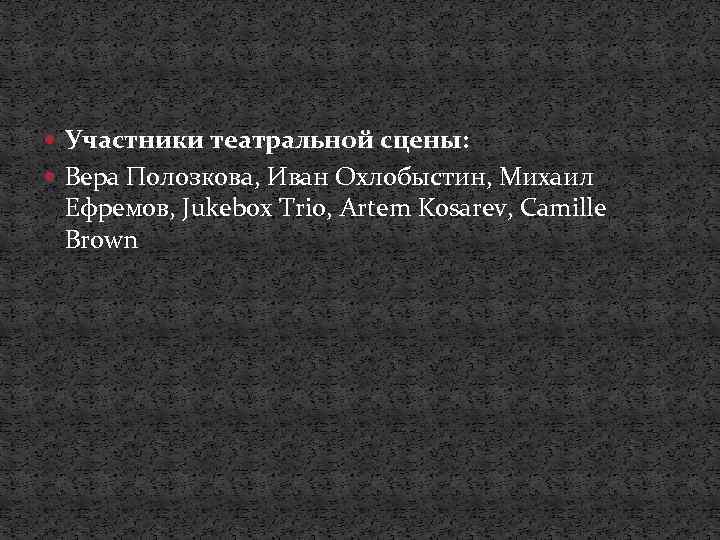  Участники театральной сцены: Вера Полозкова, Иван Охлобыстин, Михаил Ефремов, Jukebox Trio, Artem Kosarev,