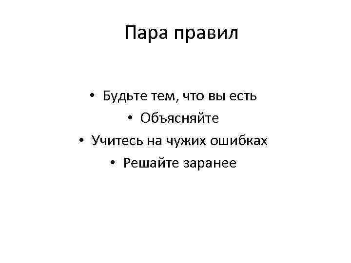 Пара правил • Будьте тем, что вы есть • Объясняйте • Учитесь на чужих