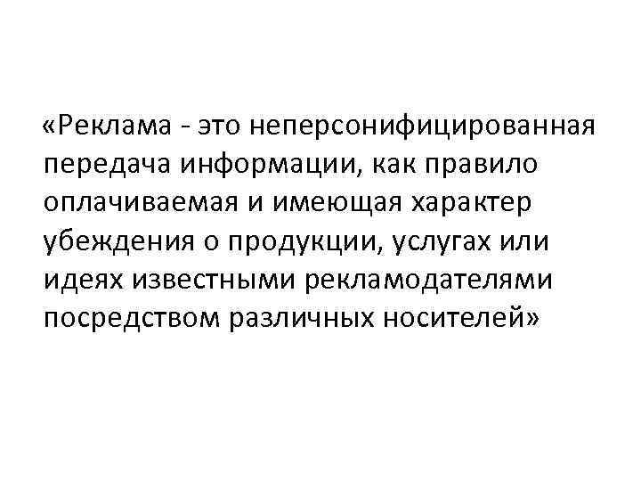  «Реклама - это неперсонифицированная передача информации, как правило оплачиваемая и имеющая характер убеждения