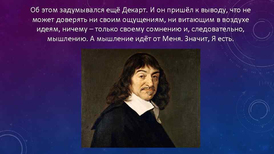 Об этом задумывался ещё Декарт. И он пришёл к выводу, что не может доверять