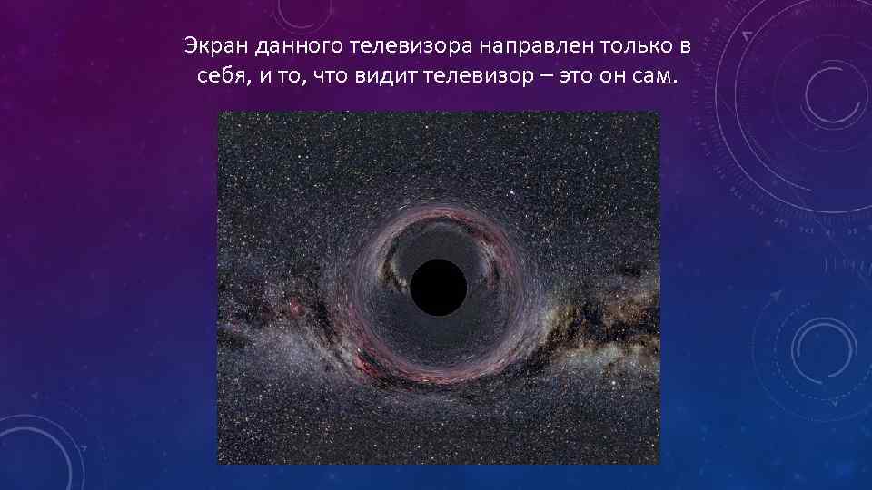 Экран данного телевизора направлен только в себя, и то, что видит телевизор – это