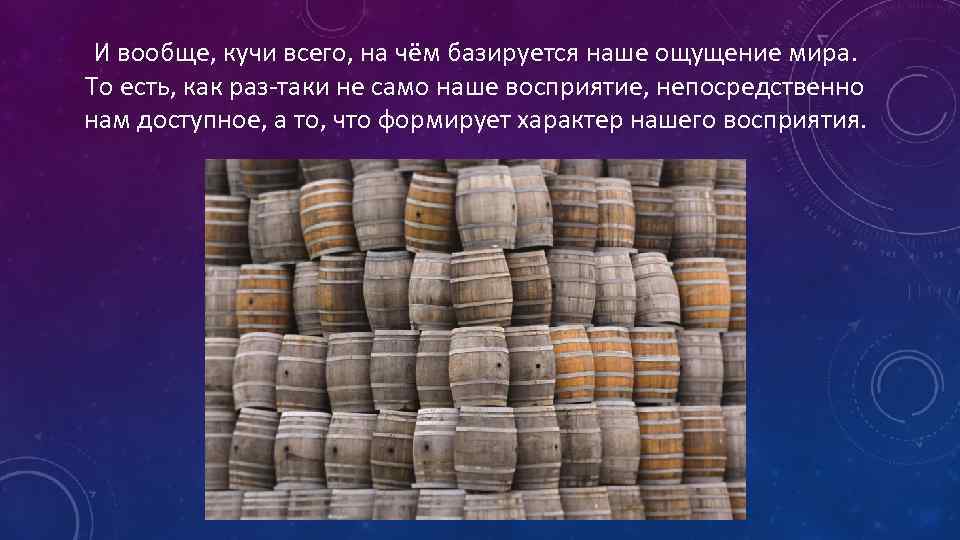 И вообще, кучи всего, на чём базируется наше ощущение мира. То есть, как раз-таки