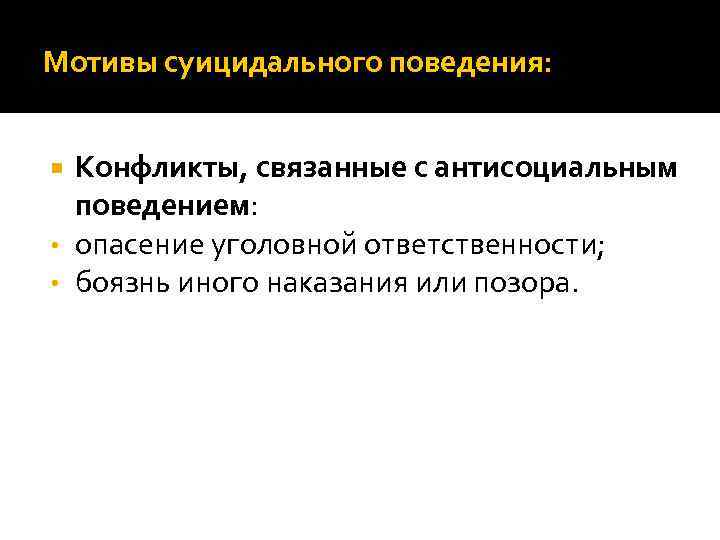 Мотивы суицидального поведения: Конфликты, связанные с антисоциальным поведением: • опасение уголовной ответственности; • боязнь